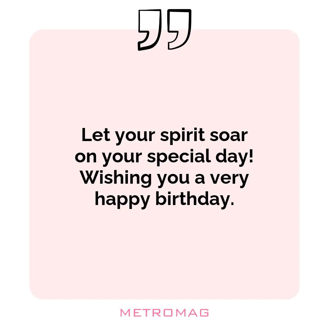 Let your spirit soar on your special day! Wishing you a very happy birthday.