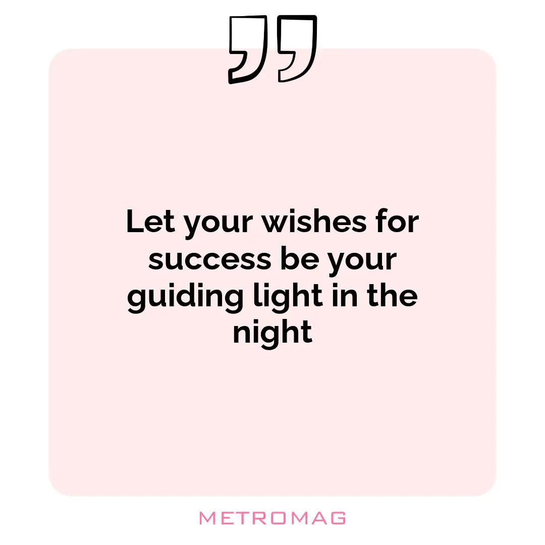 Let your wishes for success be your guiding light in the night