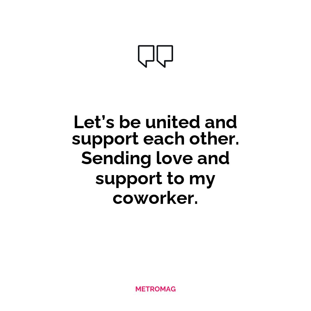 Let’s be united and support each other. Sending love and support to my coworker.