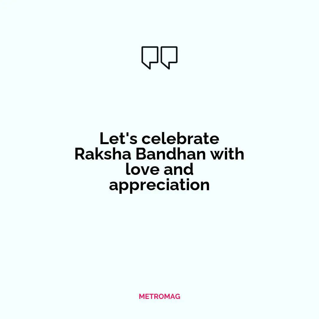 Let's celebrate Raksha Bandhan with love and appreciation