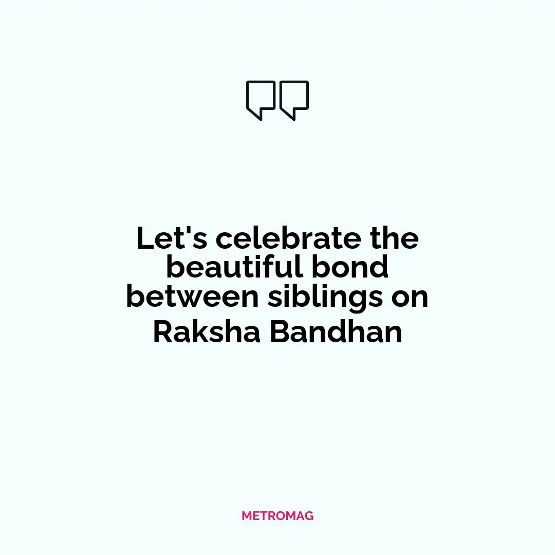 Let's celebrate the beautiful bond between siblings on Raksha Bandhan