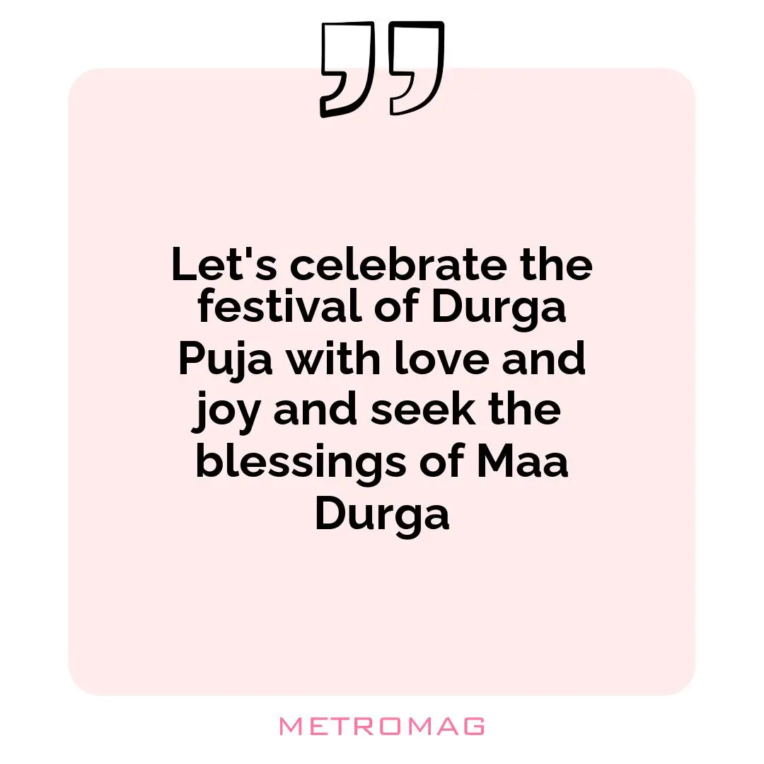 Let's celebrate the festival of Durga Puja with love and joy and seek the blessings of Maa Durga