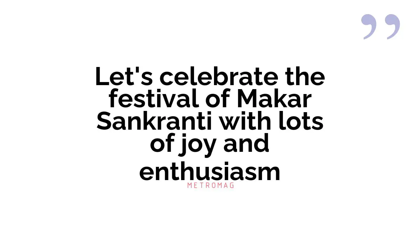Let's celebrate the festival of Makar Sankranti with lots of joy and enthusiasm