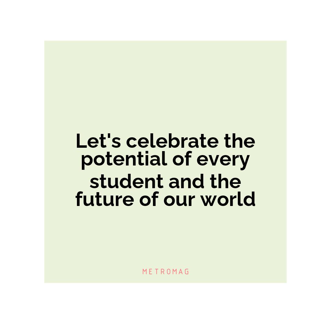 Let's celebrate the potential of every student and the future of our world