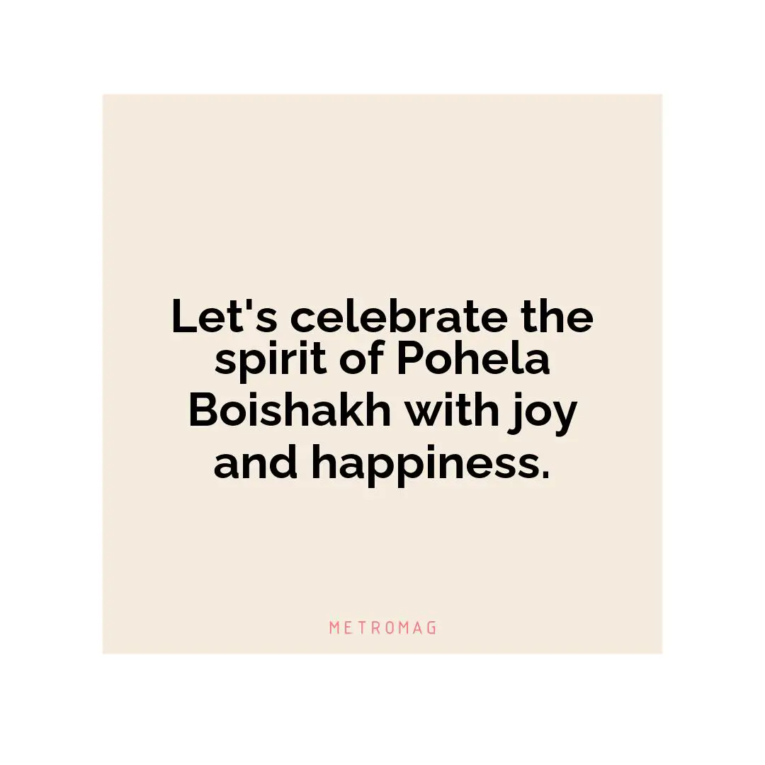 Let's celebrate the spirit of Pohela Boishakh with joy and happiness.