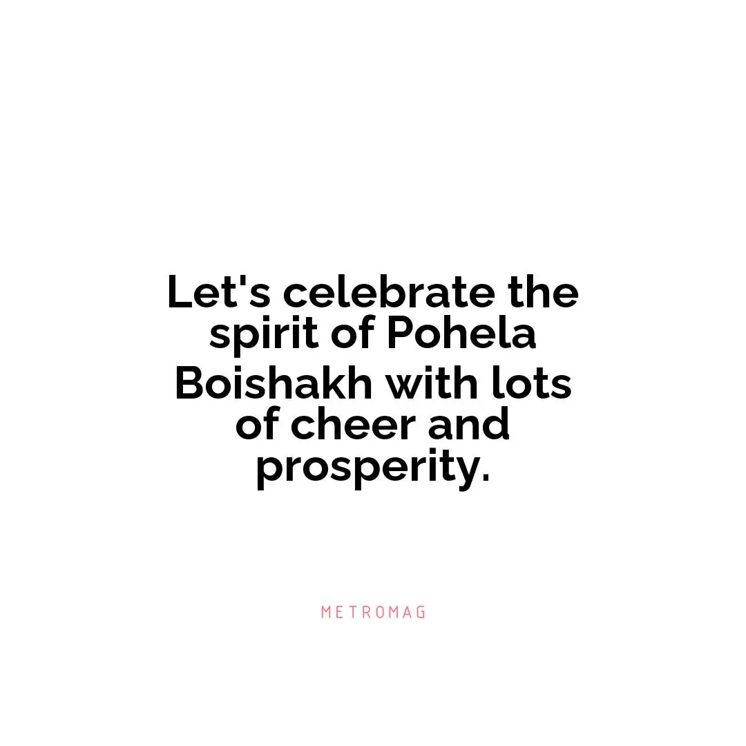 Let's celebrate the spirit of Pohela Boishakh with lots of cheer and prosperity.