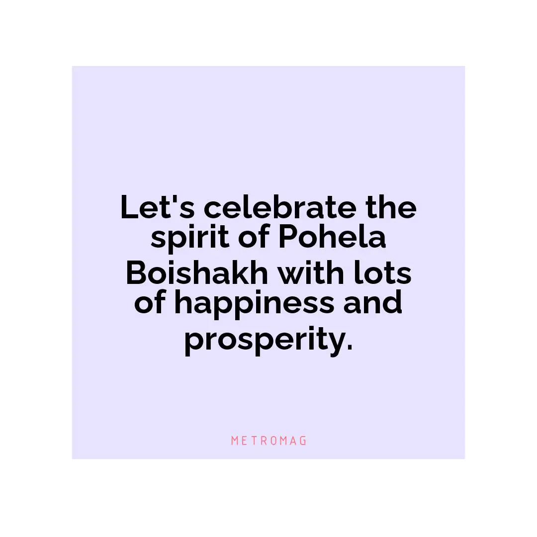 Let's celebrate the spirit of Pohela Boishakh with lots of happiness and prosperity.