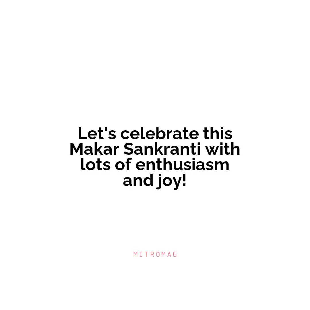 Let's celebrate this Makar Sankranti with lots of enthusiasm and joy!