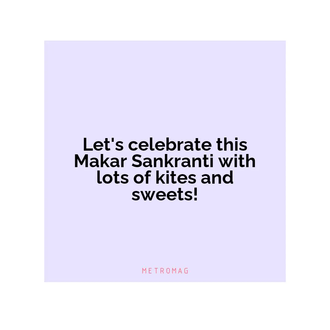 Let's celebrate this Makar Sankranti with lots of kites and sweets!