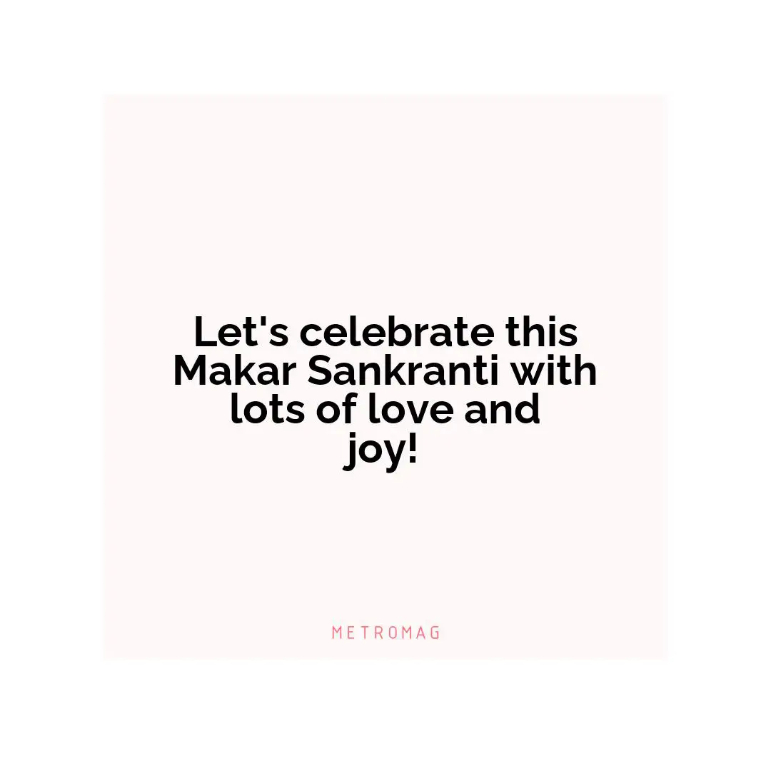 Let's celebrate this Makar Sankranti with lots of love and joy!