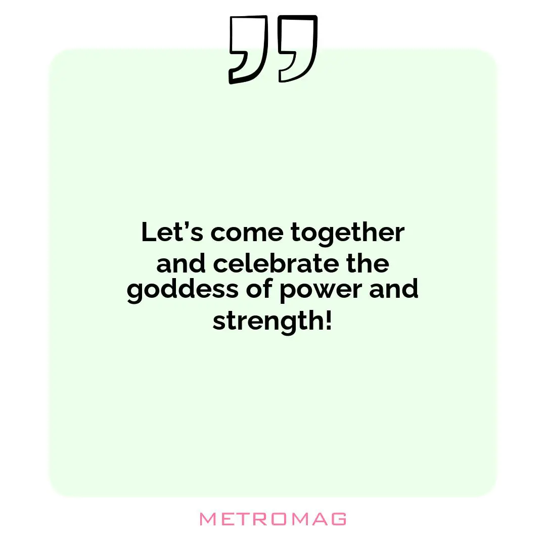 Let’s come together and celebrate the goddess of power and strength!