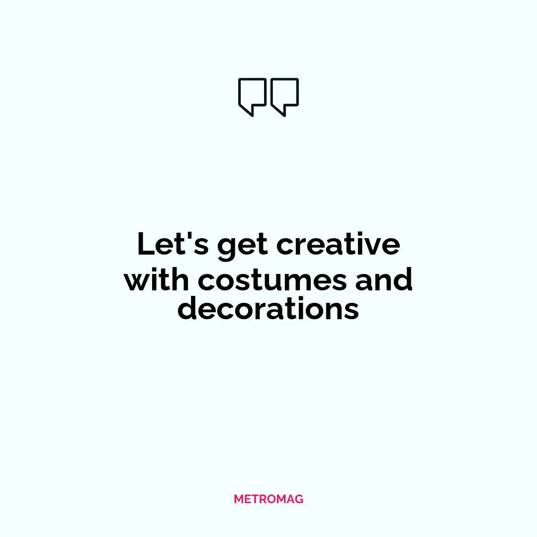 Let's get creative with costumes and decorations