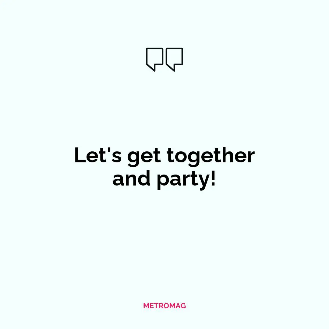 Let's get together and party!