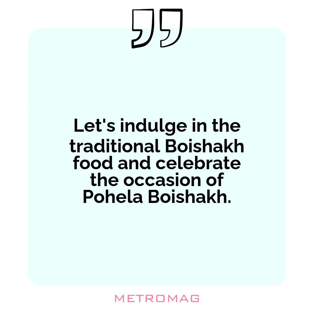 Let's indulge in the traditional Boishakh food and celebrate the occasion of Pohela Boishakh.