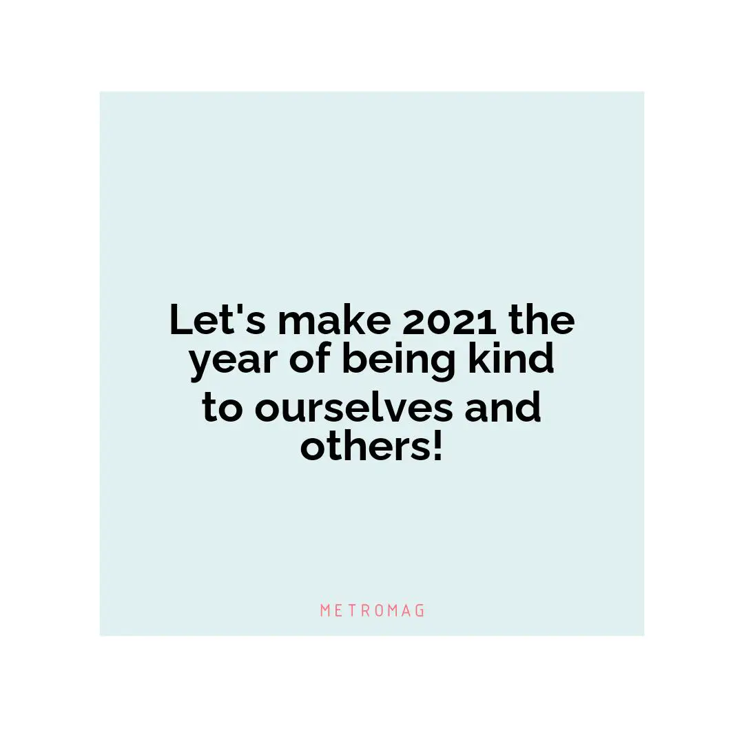 Let's make 2021 the year of being kind to ourselves and others!
