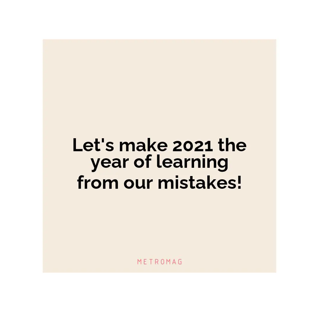 Let's make 2021 the year of learning from our mistakes!