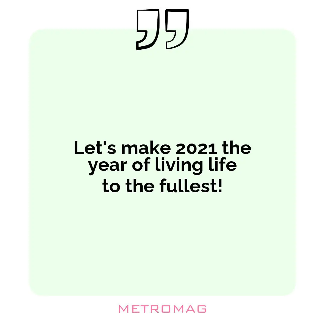 Let's make 2021 the year of living life to the fullest!