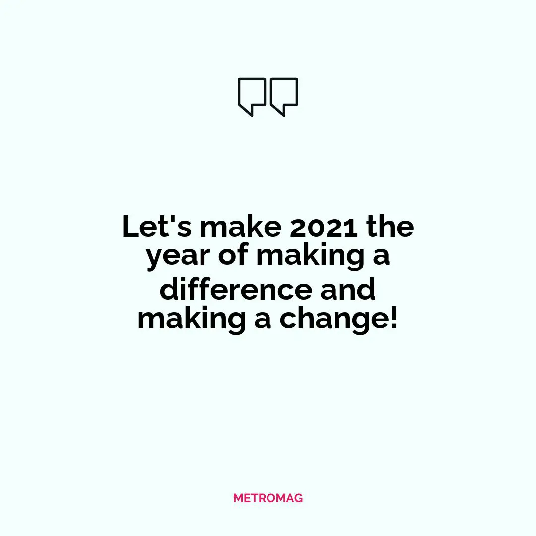 Let's make 2021 the year of making a difference and making a change!