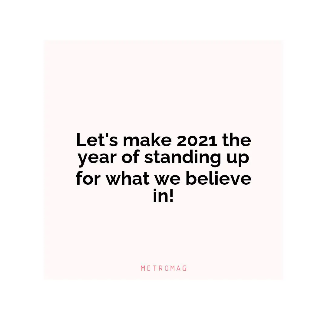 Let's make 2021 the year of standing up for what we believe in!