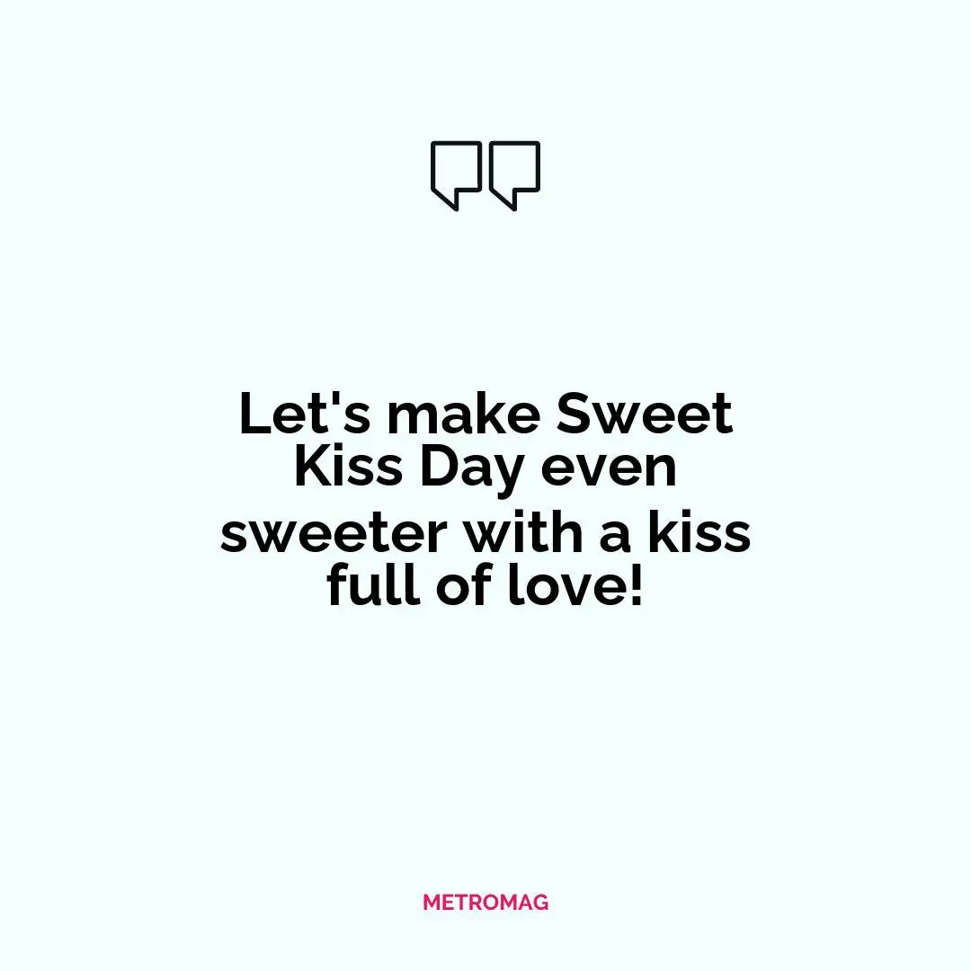 Let's make Sweet Kiss Day even sweeter with a kiss full of love!