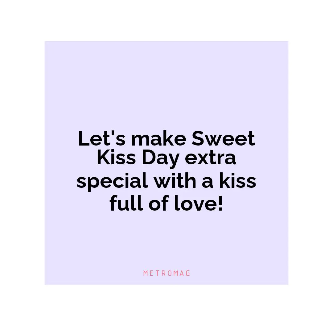 Let's make Sweet Kiss Day extra special with a kiss full of love!