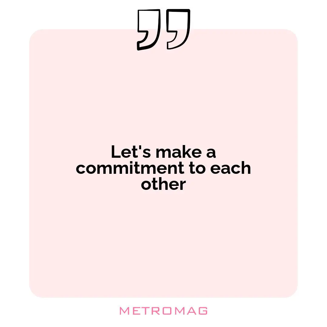 Let's make a commitment to each other