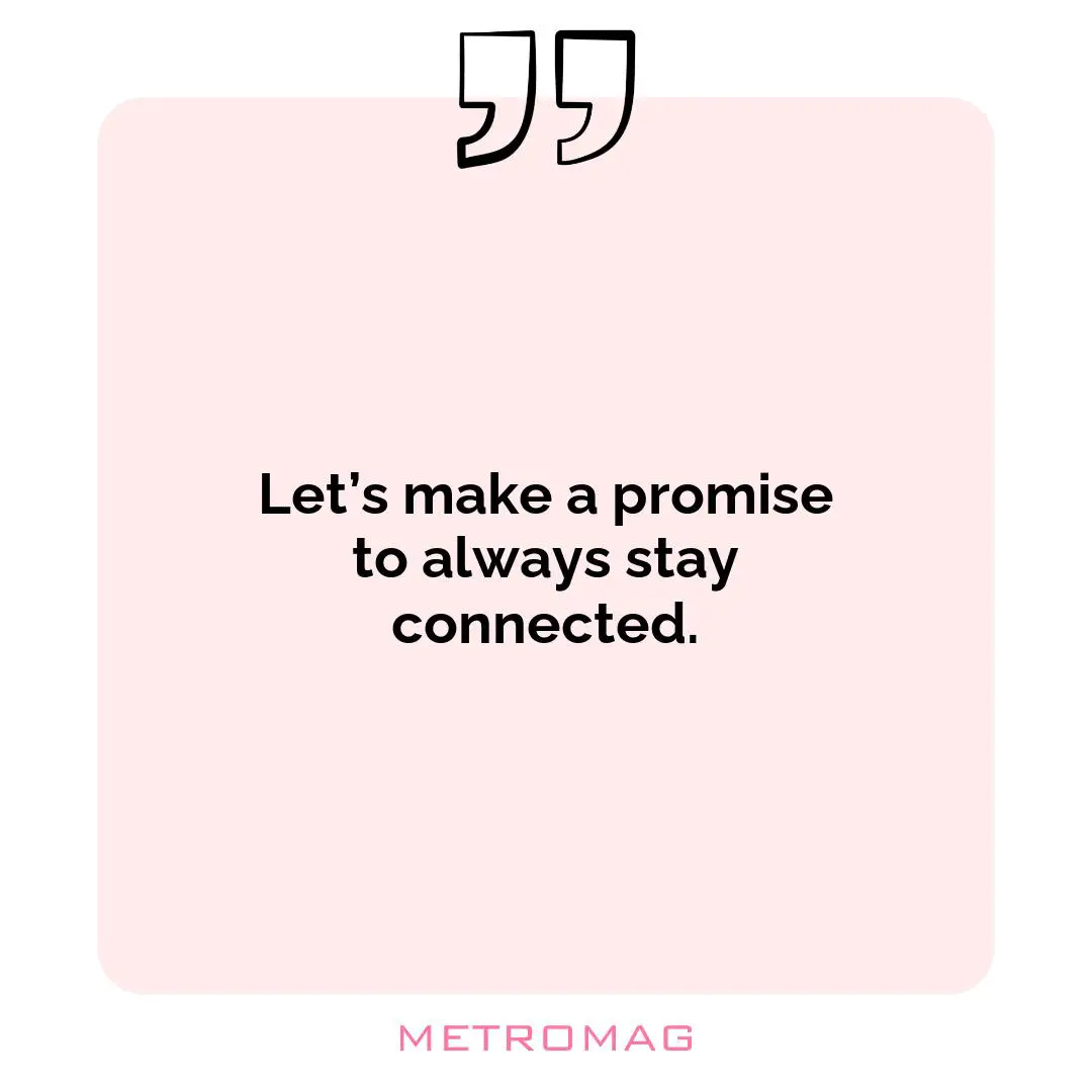 Let’s make a promise to always stay connected.
