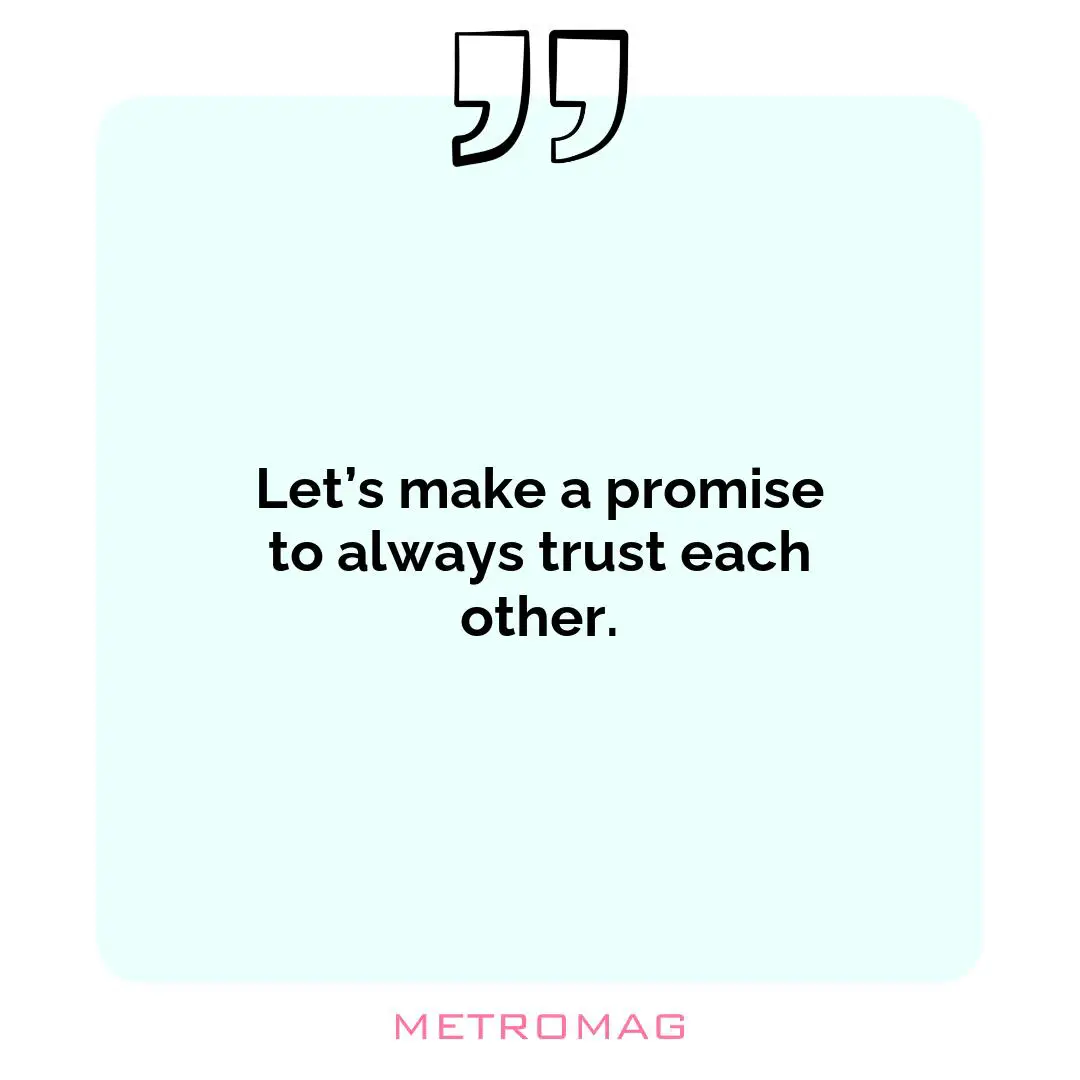 Let’s make a promise to always trust each other.