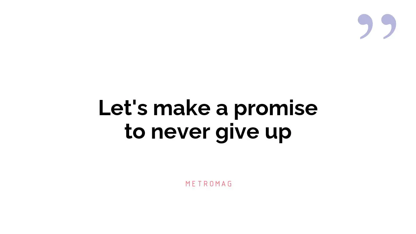 Let's make a promise to never give up