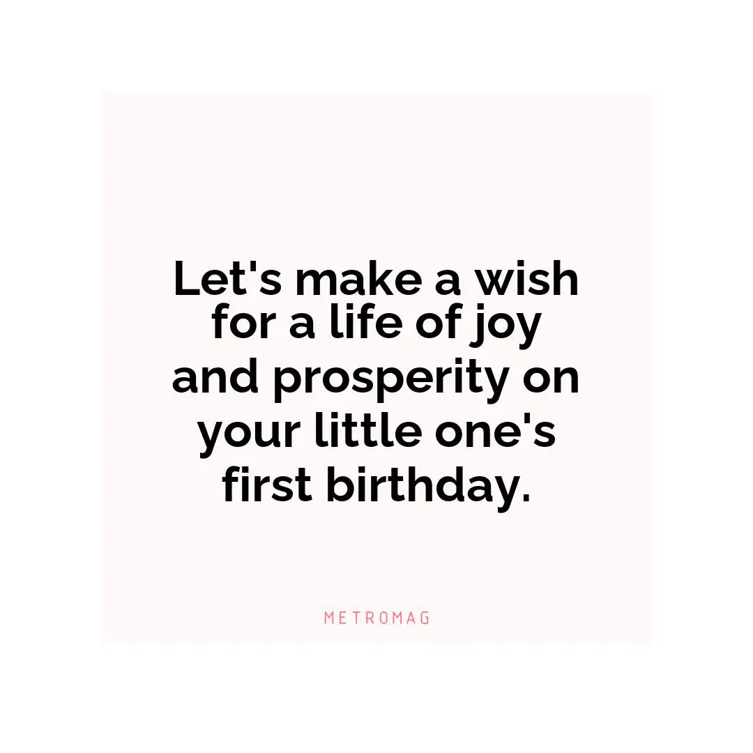 Let's make a wish for a life of joy and prosperity on your little one's first birthday.