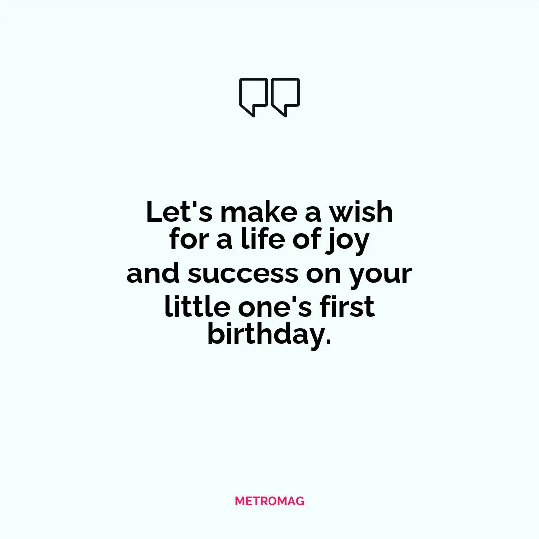 Let's make a wish for a life of joy and success on your little one's first birthday.