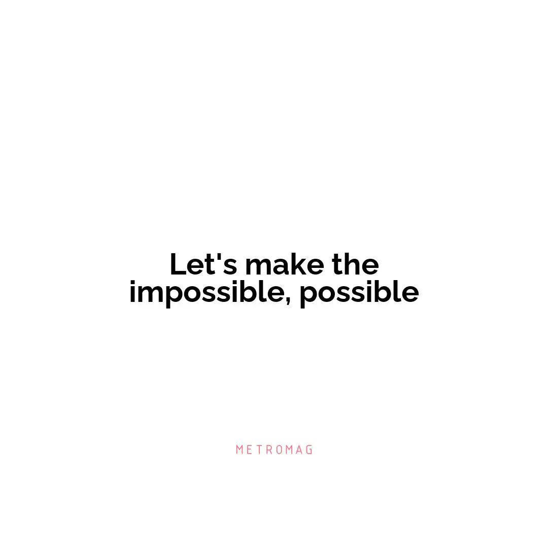 Let's make the impossible, possible