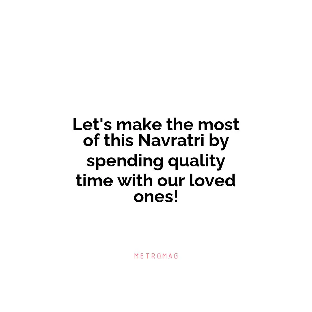 Let's make the most of this Navratri by spending quality time with our loved ones!