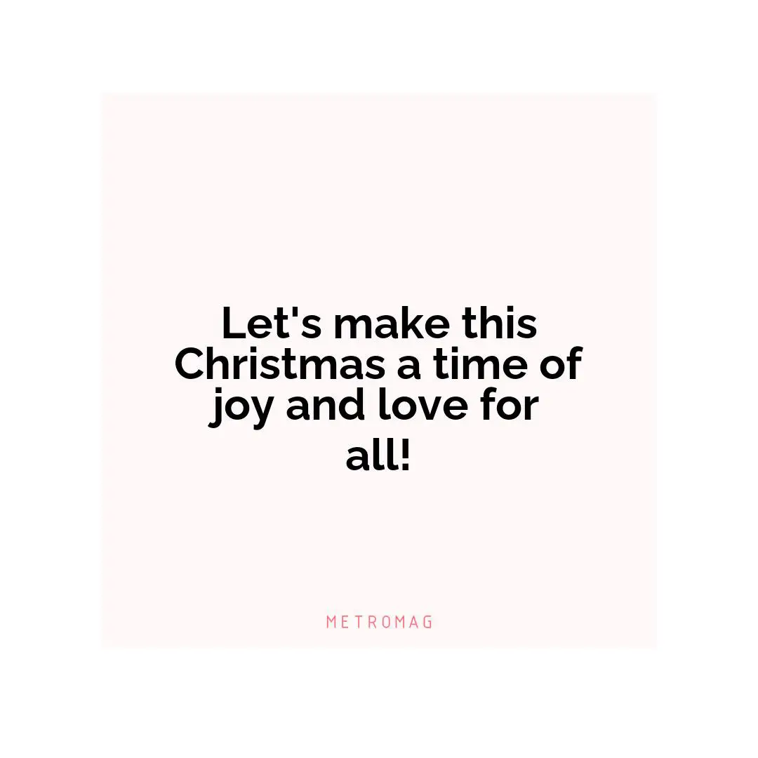 Let's make this Christmas a time of joy and love for all!