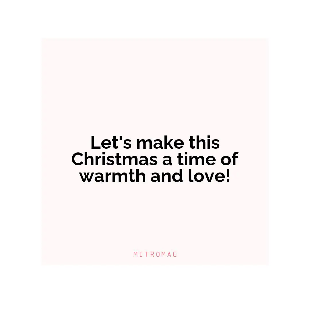 Let's make this Christmas a time of warmth and love!