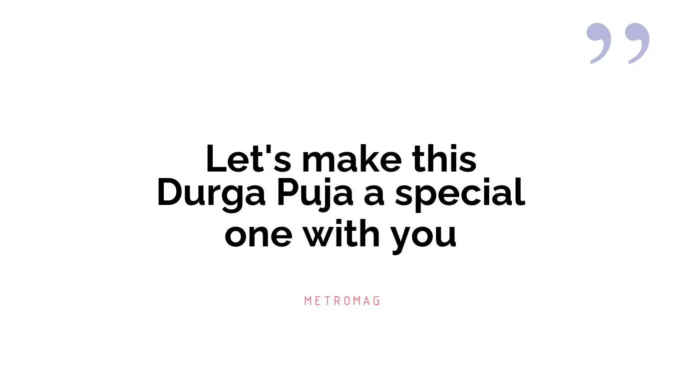 Let's make this Durga Puja a special one with you