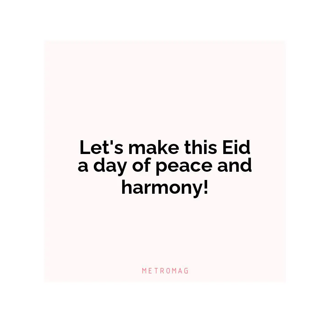 Let's make this Eid a day of peace and harmony!