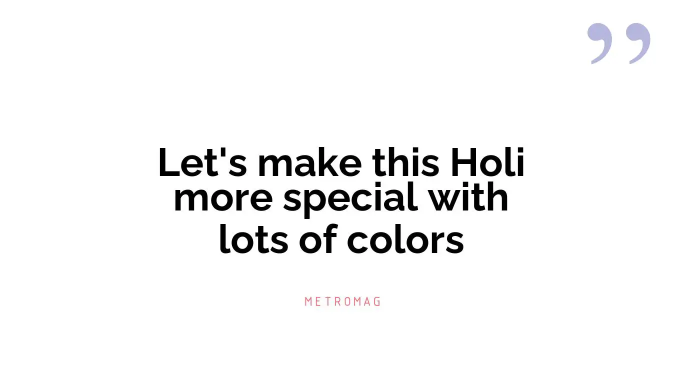Let's make this Holi more special with lots of colors