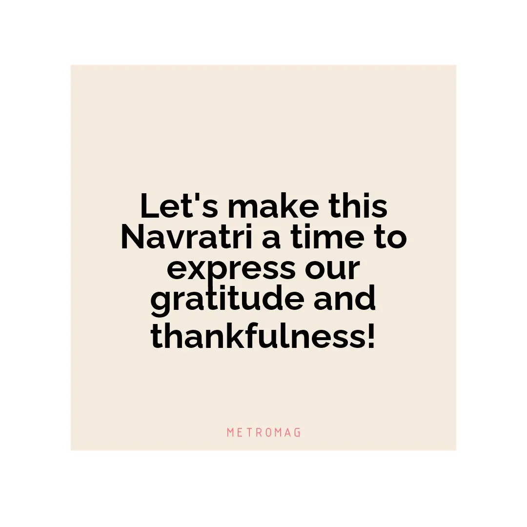Let's make this Navratri a time to express our gratitude and thankfulness!