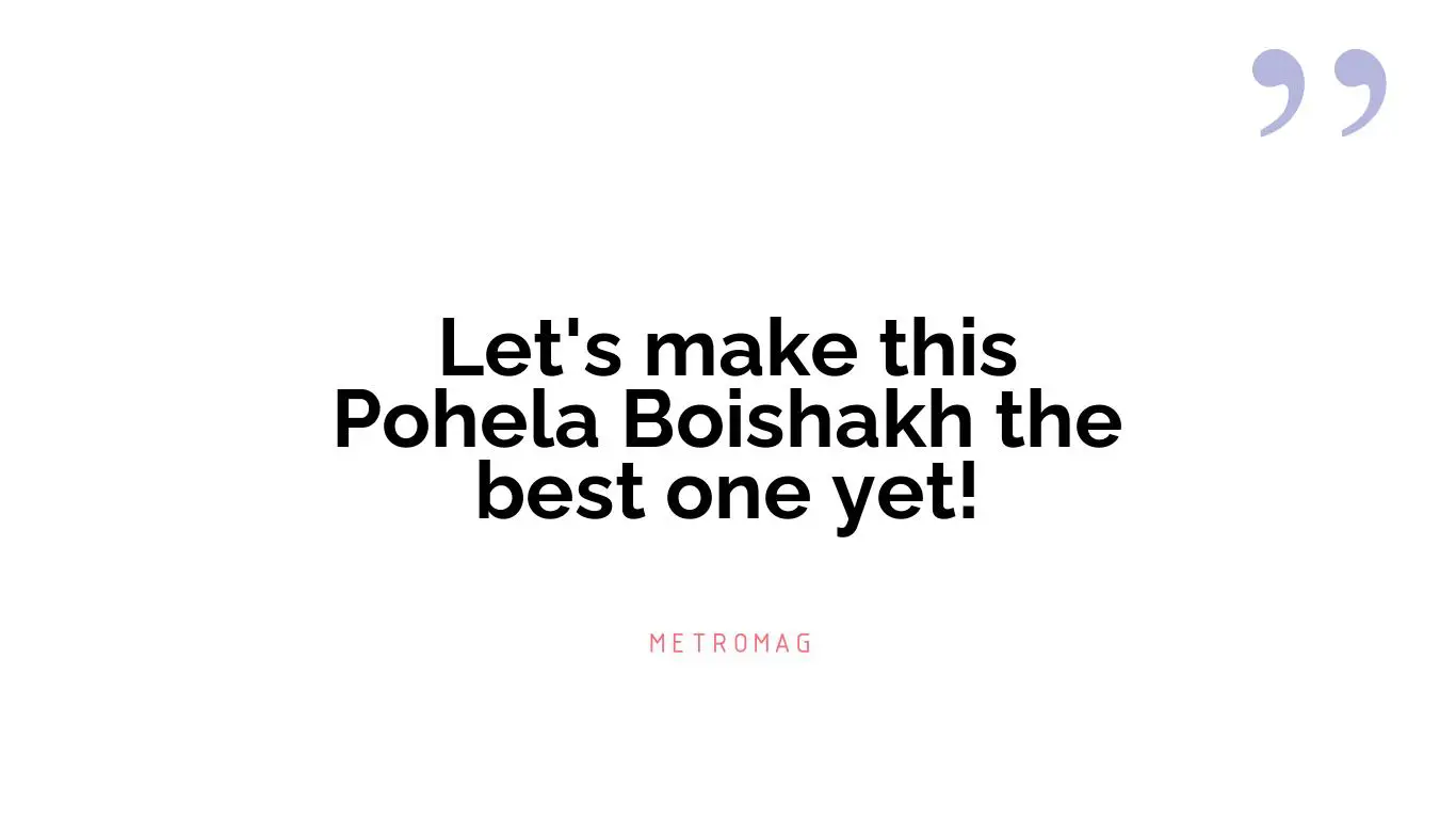 Let's make this Pohela Boishakh the best one yet!