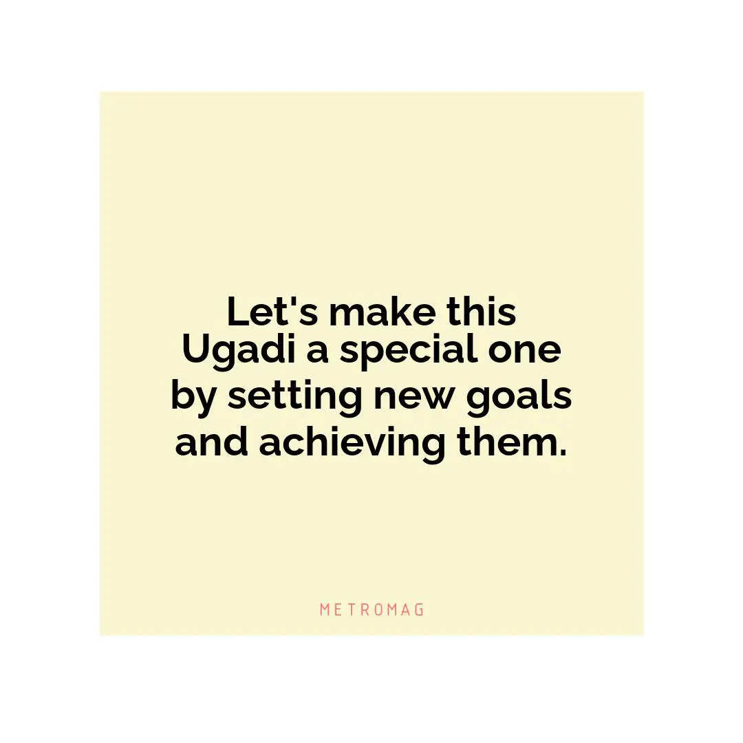 Let's make this Ugadi a special one by setting new goals and achieving them.