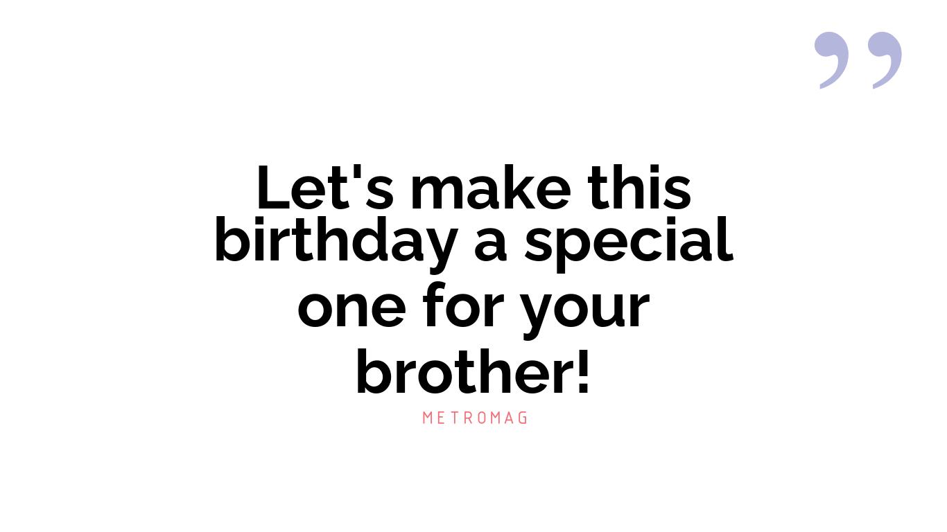 Let's make this birthday a special one for your brother!