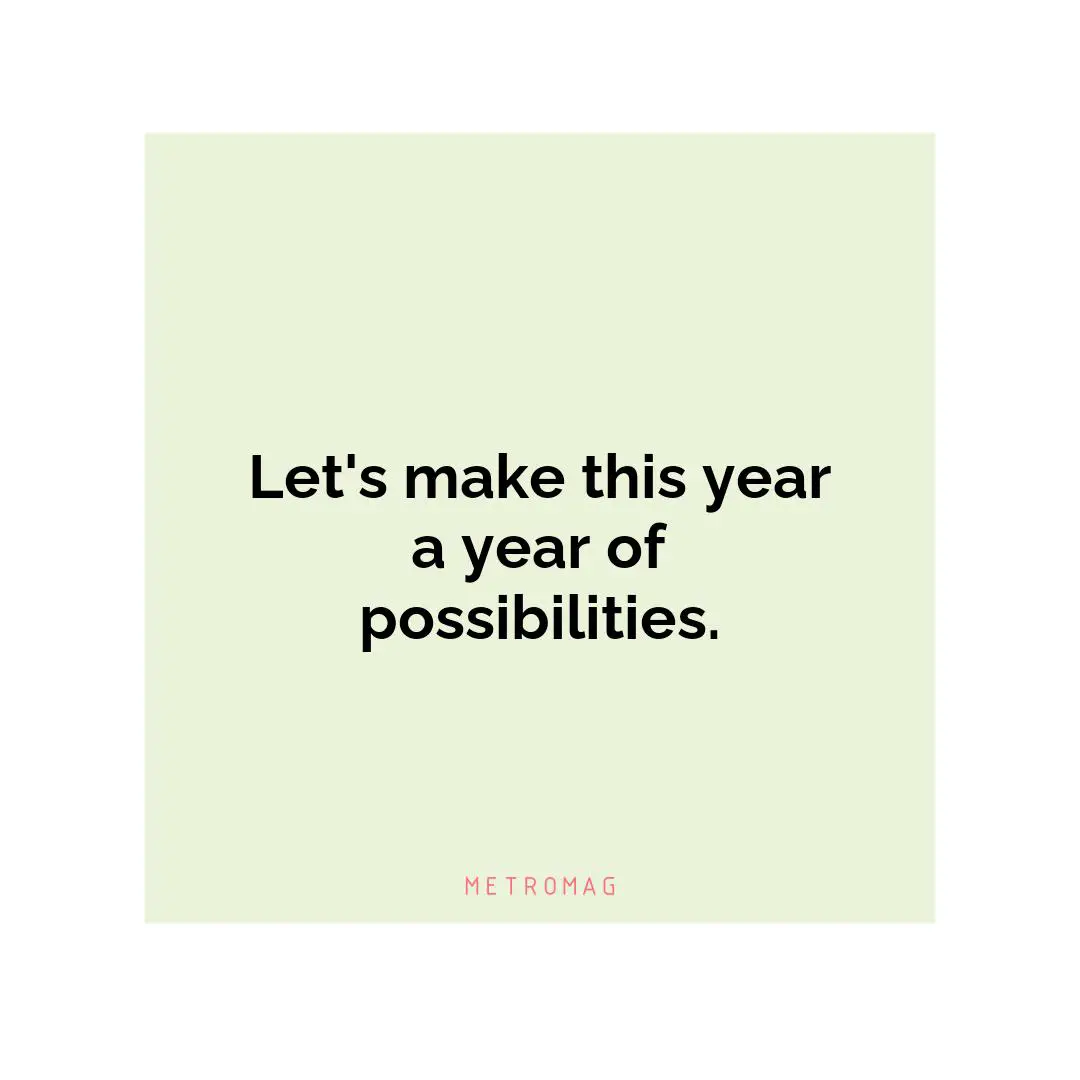 Let's make this year a year of possibilities.