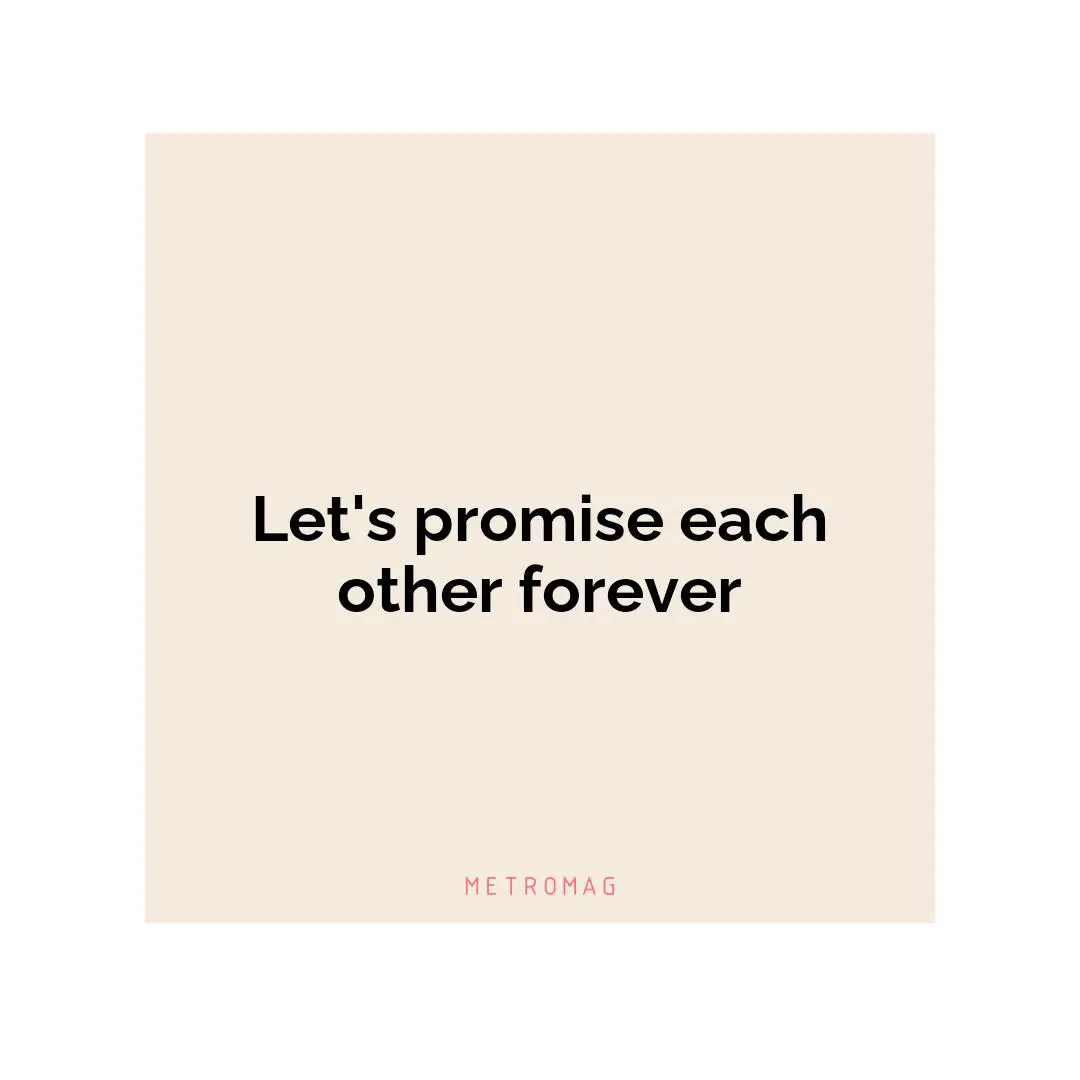 Let's promise each other forever