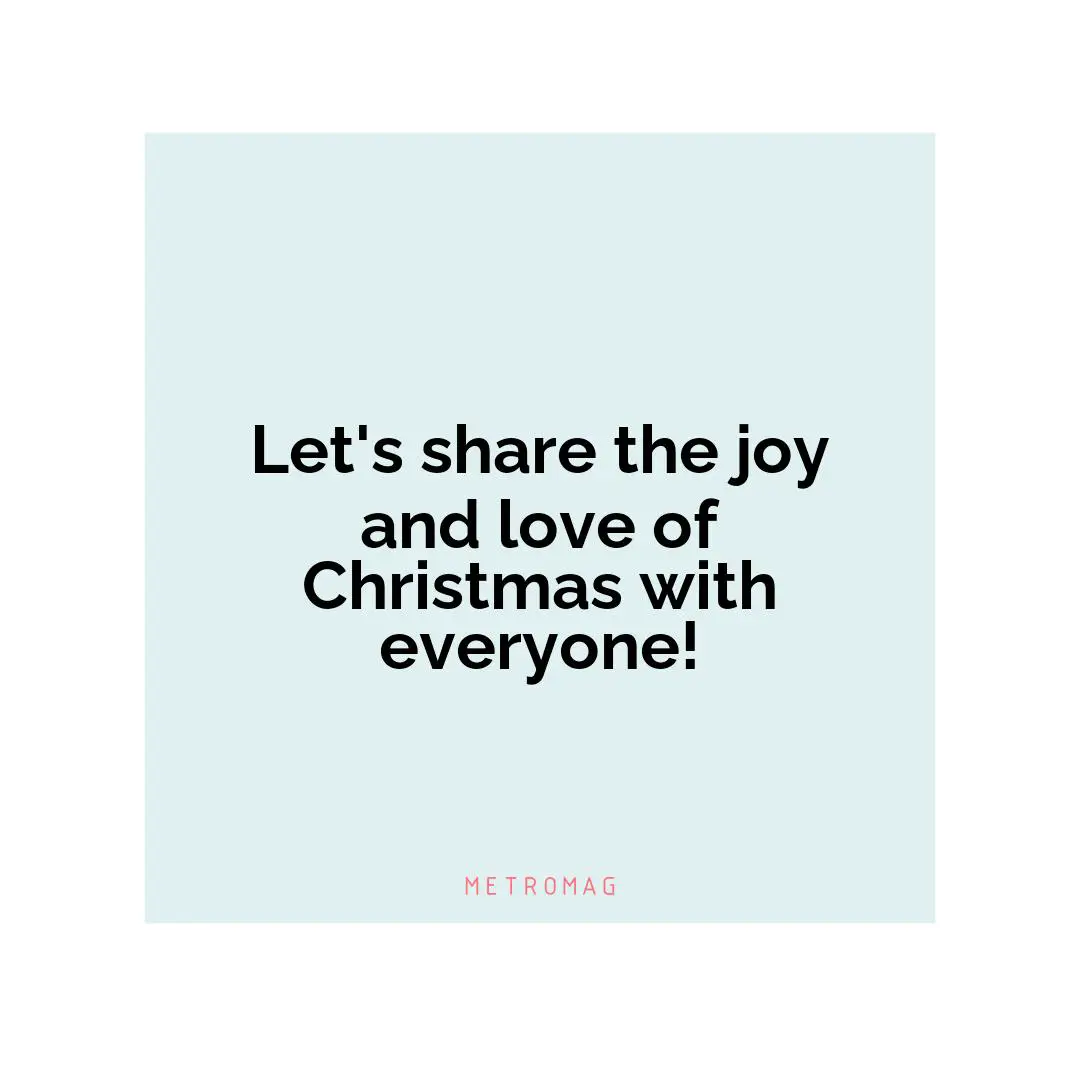Let's share the joy and love of Christmas with everyone!
