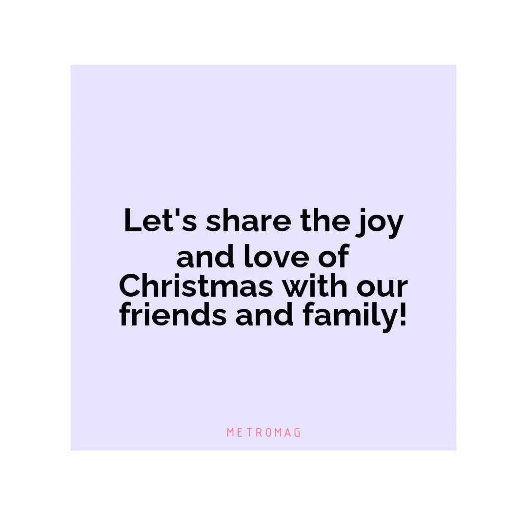Let's share the joy and love of Christmas with our friends and family!