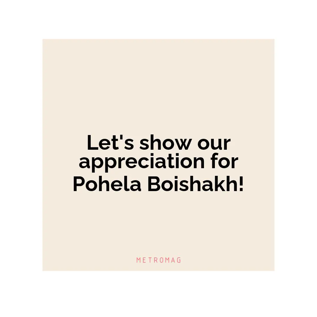 Let's show our appreciation for Pohela Boishakh!