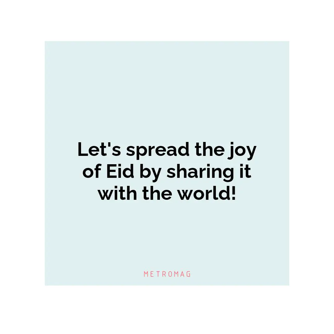 Let's spread the joy of Eid by sharing it with the world!