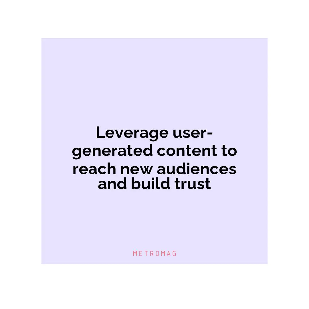 Leverage user-generated content to reach new audiences and build trust