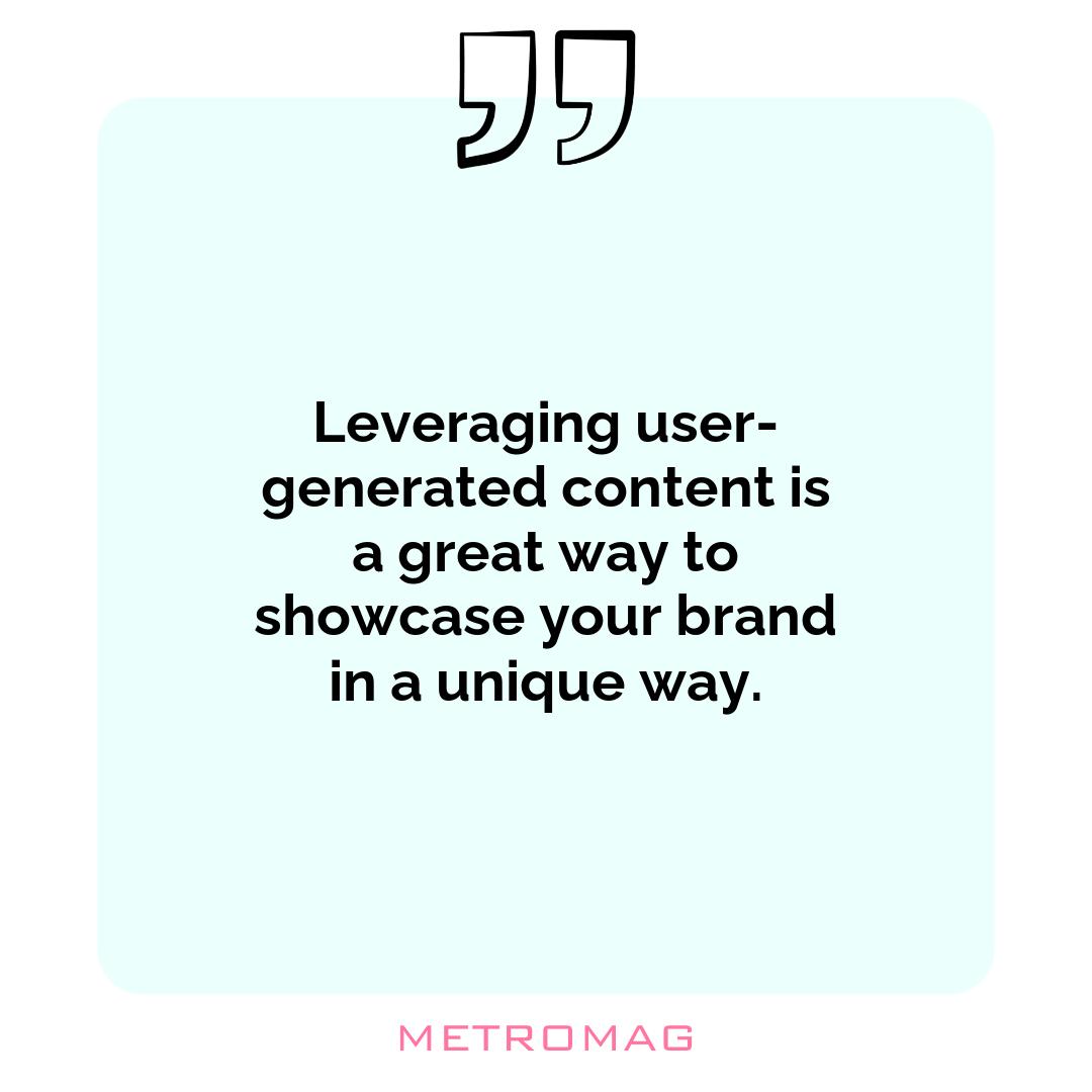 Leveraging user-generated content is a great way to showcase your brand in a unique way.